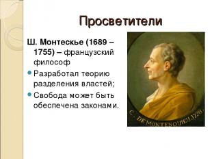 Просветители Ш. Монтескье (1689 – 1755) – французский философ Разработал теорию
