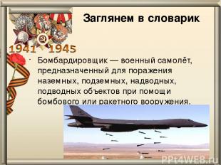 Заглянем в словарик Бомбардиро вщик — военный самолёт, предназначенный для пораж