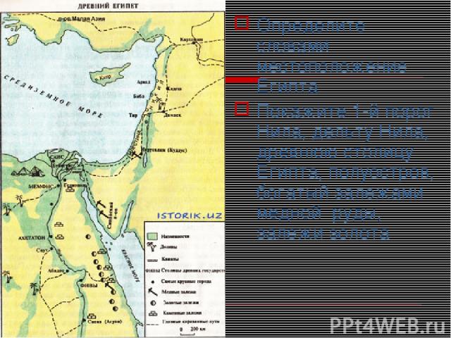 Определите словами местоположение Египта Покажите 1-й порог Нила, дельту Нила, древнюю столицу Египта, полуостров, богатый залежами медной руды, залежи золота
