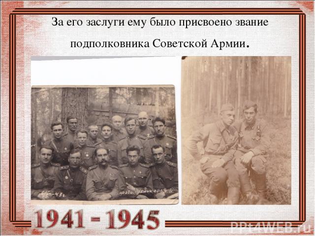 За его заслуги ему было присвоено звание подполковника Советской Армии.