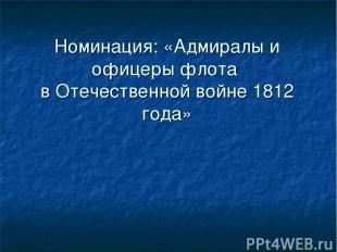 Номинация: «Адмиралы и офицеры флота в Отечественной войне 1812 года»