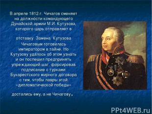 В апреле 1812 г. Чичагов сменяет на должности командующего Дунайской армии М.И.