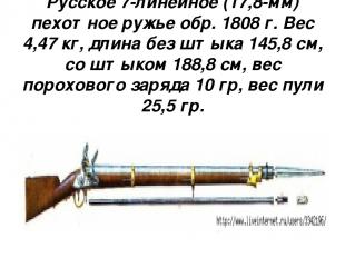 Русское 7-линейное (17,8-мм) пехотное ружье обр. 1808 г. Вес 4,47 кг, длина без