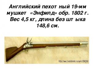 Английский пехотный 19-мм мушкет «Энфилд» обр. 1802 г. Вес 4,5 кг, длина без шты