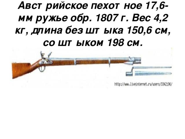 Австрийское пехотное 17,6-мм ружье обр. 1807 г. Вес 4,2 кг, длина без штыка 150,6 см, со штыком 198 см.