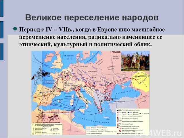 Великое переселение народов Период с IV – VIIв., когда в Европе шло масштабное перемещение населения, радикально изменившее ее этнический, культурный и политический облик.