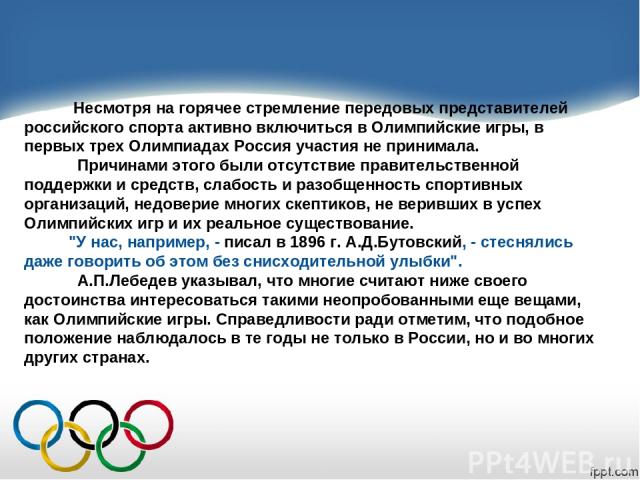 Несмотря на горячее стремление передовых представителей российского спорта активно включиться в Олимпийские игры, в первых трех Олимпиадах Россия участия не принимала. Причинами этого были отсутствие правительственной поддержки и средств, слабость и…