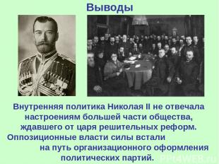 Выводы Внутренняя политика Николая II не отвечала настроениям большей части обще