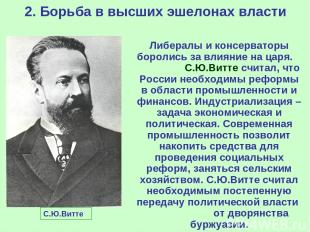 2. Борьба в высших эшелонах власти С.Ю.Витте Либералы и консерваторы боролись за