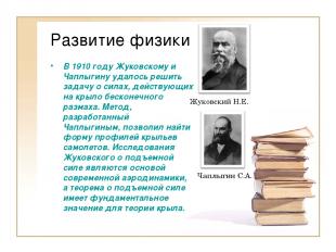Развитие физики В 1910 году Жуковскому и Чаплыгину удалось решить задачу о силах