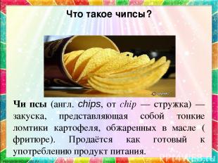 Что такое чипсы? Чи псы (англ. chips, от chip — стружка) — закуска, представляющ