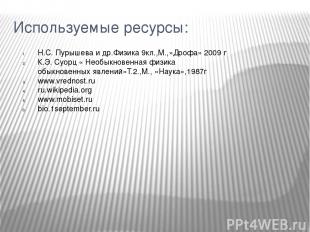Используемые ресурсы: Н.С. Пурышева и др.Физика 9кл.,М.,»Дрофа» 2009 г К.Э. Суор