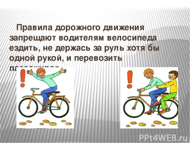 Правила дорожного движения запрещают водителям велосипеда ездить, не держась за руль хотя бы одной рукой, и перевозить пассажиров.