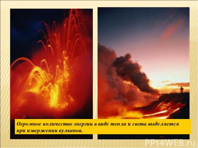 Огромное количество энергии в виде тепла и света выделяется при извержении вулканов.
