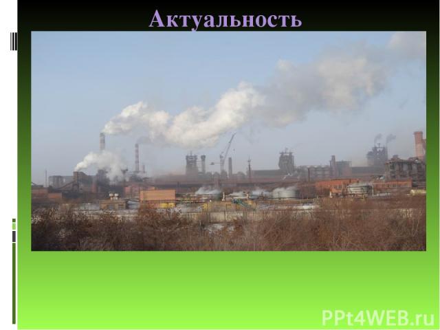 Актуальность   Градообразующим предприятием города Новотроицка является предприятие АО «Уральская Сталь» - комбинат черной металлургии. Отходы этого производства выбрасываются в воздух, позже оседают на почву.