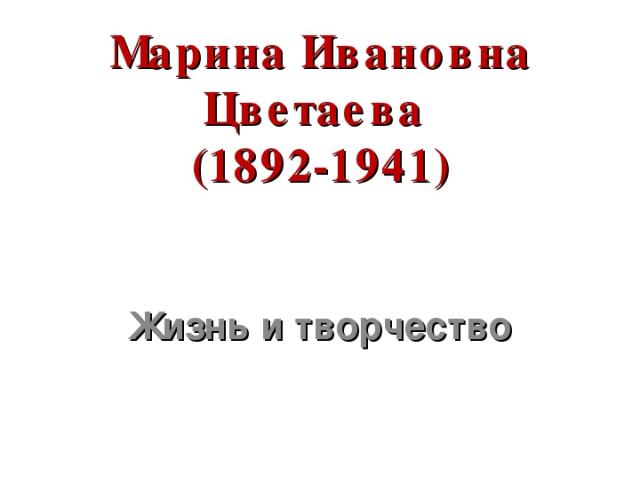 Марина Ивановна Цветаева (1892-1941) Жизнь и творчество