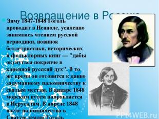 Возвращение в Россию Зиму 1847-1848 Гоголь проводит в Неаполе, усиленно занимаяс