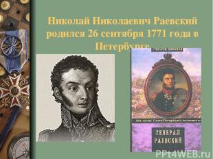 Николай Николаевич Раевский родился 26 сентября 1771 года в Петербурге