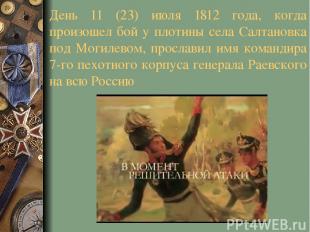День 11 (23) июля 1812 года, когда произошел бой у плотины села Салтановка под М