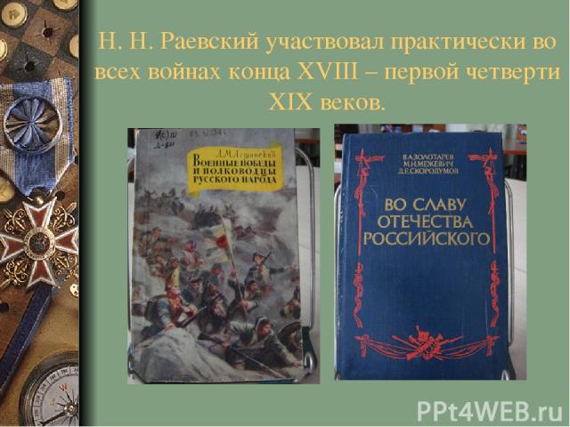 Н. Н. Раевский участвовал практически во всех войнах конца XVIII – первой четверти XIX веков.