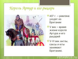 Король Артур и его рыцари 407 г. – римляне уходят из Британии V век – время жизн