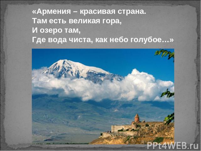 «Армения – красивая страна. Там есть великая гора, И озеро там, Где вода чиста, как небо голубое…»