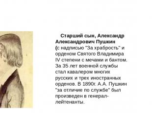 Старший сын, Александр Александрович Пушкин  (с надписью "За храбрость" и ордено