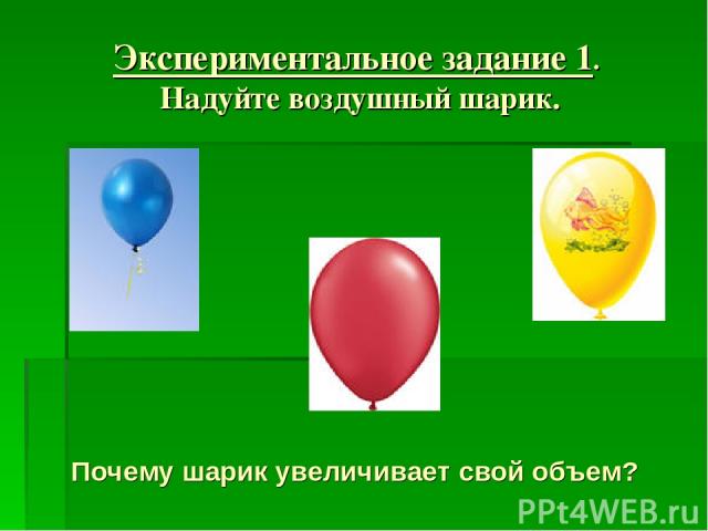 Экспериментальное задание 1. Надуйте воздушный шарик. Почему шарик увеличивает свой объем?