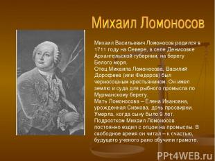 Михаил Васильевич Ломоносов родился в 1711 году на Севере, в селе Денисовке Арха