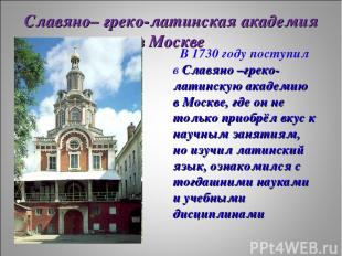 Славяно– греко-латинская академия в Москве В 1730 году поступил в Славяно –греко