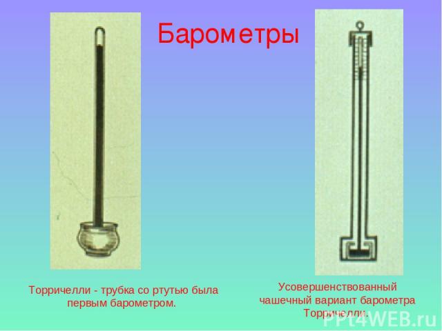 Торричелли - трубка со ртутью была первым барометром. Усовершенствованный чашечный вариант барометра Торричелли. Барометры