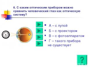 6. С каким оптическим прибором можно сравнить человеческий глаз как оптическую с