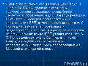 7 мая было с 1945 г. объявлено Днём Радио; в 1995 г. ЮНЕСКО провело в этот день