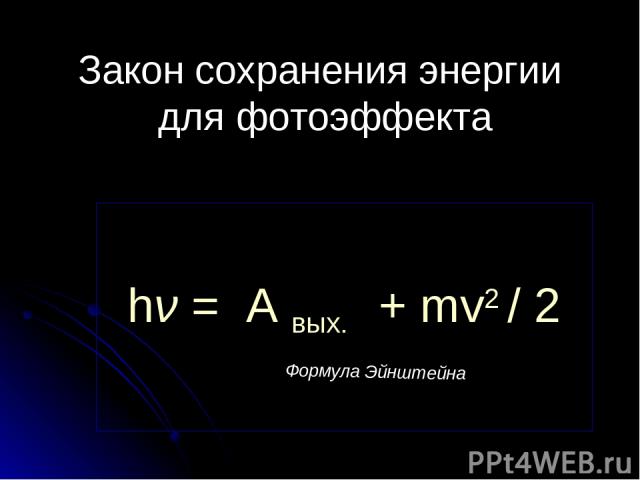 Закон сохранения энергии для фотоэффекта Формула Эйнштейна hν = А вых. + mv2 / 2