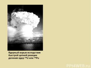 Ядерный взрыв вследствие быстрой цепной реакции деления ядер 235U или 239Pu