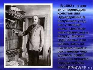 В 1892 г. в свя-зи с переводом Константина Эдуардовича в Калужское уезд-ное учил