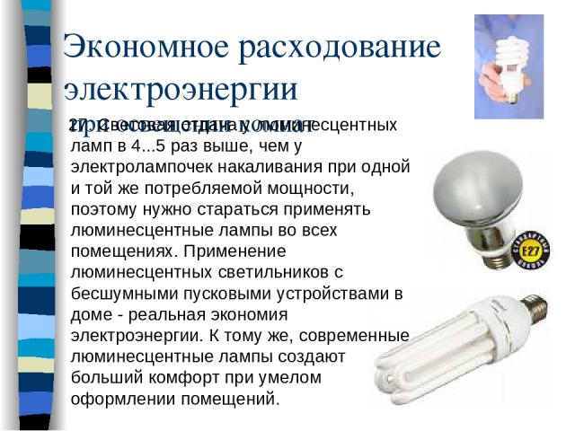 Экономное расходование электроэнергии при освещении комнат 27. Световая отдача у люминесцентных ламп в 4...5 раз выше, чем у электролампочек накаливания при одной и той же потребляемой мощности, поэтому нужно стараться применять люминесцентные лампы…