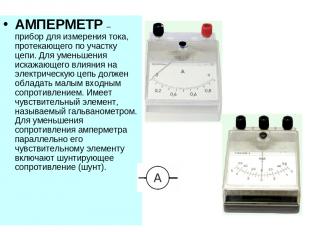 АМПЕРМЕТР – прибор для измерения тока, протекающего по участку цепи. Для уменьше