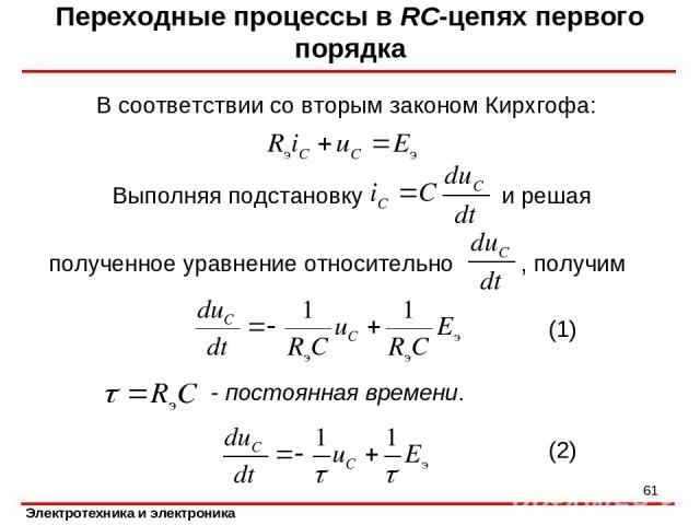 Выполняя подстановку и решая полученное уравнение относительно , получим Переходные процессы в RC-цепях первого порядка - постоянная времени. (1) (2) * В соответствии со вторым законом Кирхгофа: