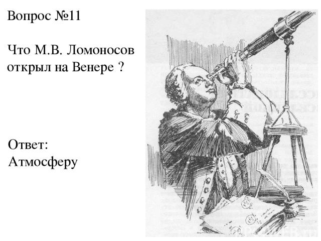 Вопрос №11 Что М.В. Ломоносов открыл на Венере ? Ответ: Атмосферу