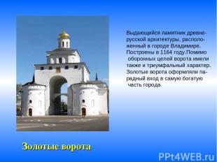 Золотые ворота Выдающийся памятник древне- русской архитектуры, располо- женный