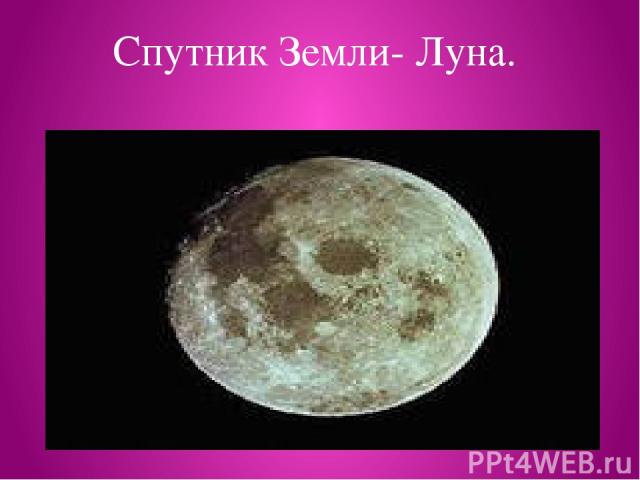 Спутник Земли- Луна.
