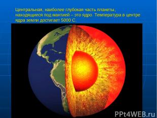 Центральная, наиболее глубокая часть планеты, находящиеся под мантией – это ядро