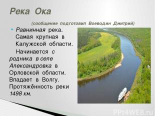 Равнинная река. Самая крупная в Калужской области. Начинается с родника в селе А