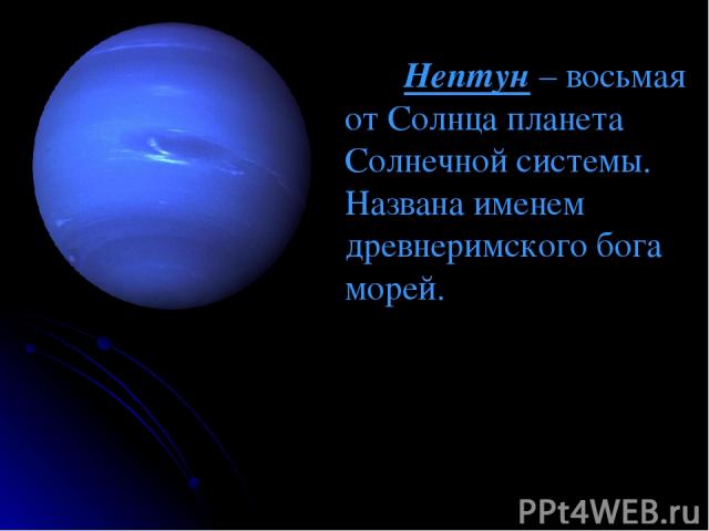 Нептун – восьмая от Солнца планета Солнечной системы. Названа именем древнеримского бога морей.