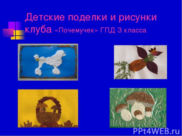 Детские поделки и рисунки клуба «Почемучек» ГПД З класса