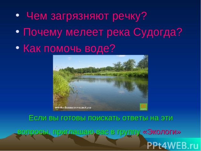 Если вы готовы поискать ответы на эти вопросы, приглашаю вас в группу «Экологи» Чем загрязняют речку? Почему мелеет река Судогда? Как помочь воде?