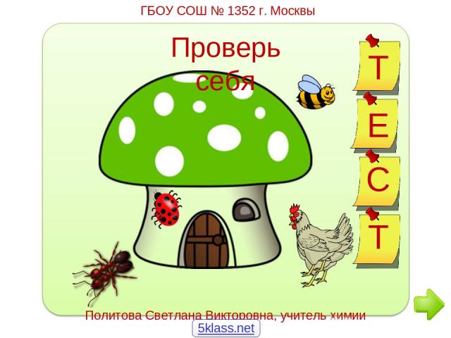 Проверь себя Политова Светлана Викторовна, учитель химии ГБОУ СОШ № 1352 г. Москвы Е Т С Т 5klass.net