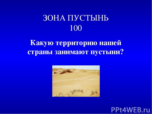 ЗОНА ПУСТЫНЬ 100 Какую территорию нашей страны занимают пустыни?