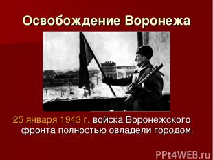 Освобождение Воронежа 25 января 1943 г. войска Воронежского фронта полностью овл